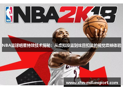 NBA篮球明星特效技术揭秘：从虚拟投篮到炫目扣篮的视觉震撼体验