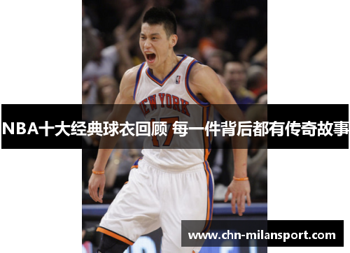 NBA十大经典球衣回顾 每一件背后都有传奇故事