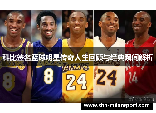 科比签名篮球明星传奇人生回顾与经典瞬间解析