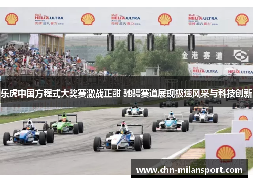 乐虎中国方程式大奖赛激战正酣 驰骋赛道展现极速风采与科技创新