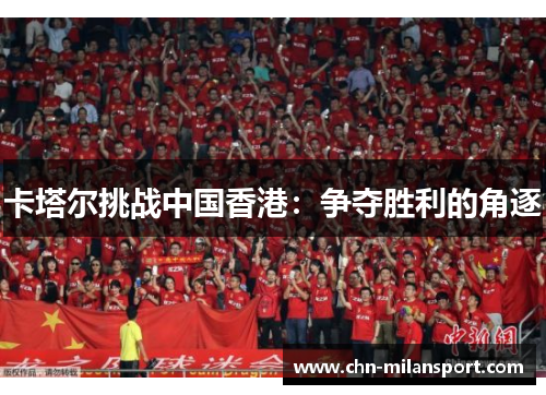 卡塔尔挑战中国香港：争夺胜利的角逐