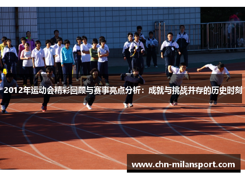 2012年运动会精彩回顾与赛事亮点分析：成就与挑战并存的历史时刻
